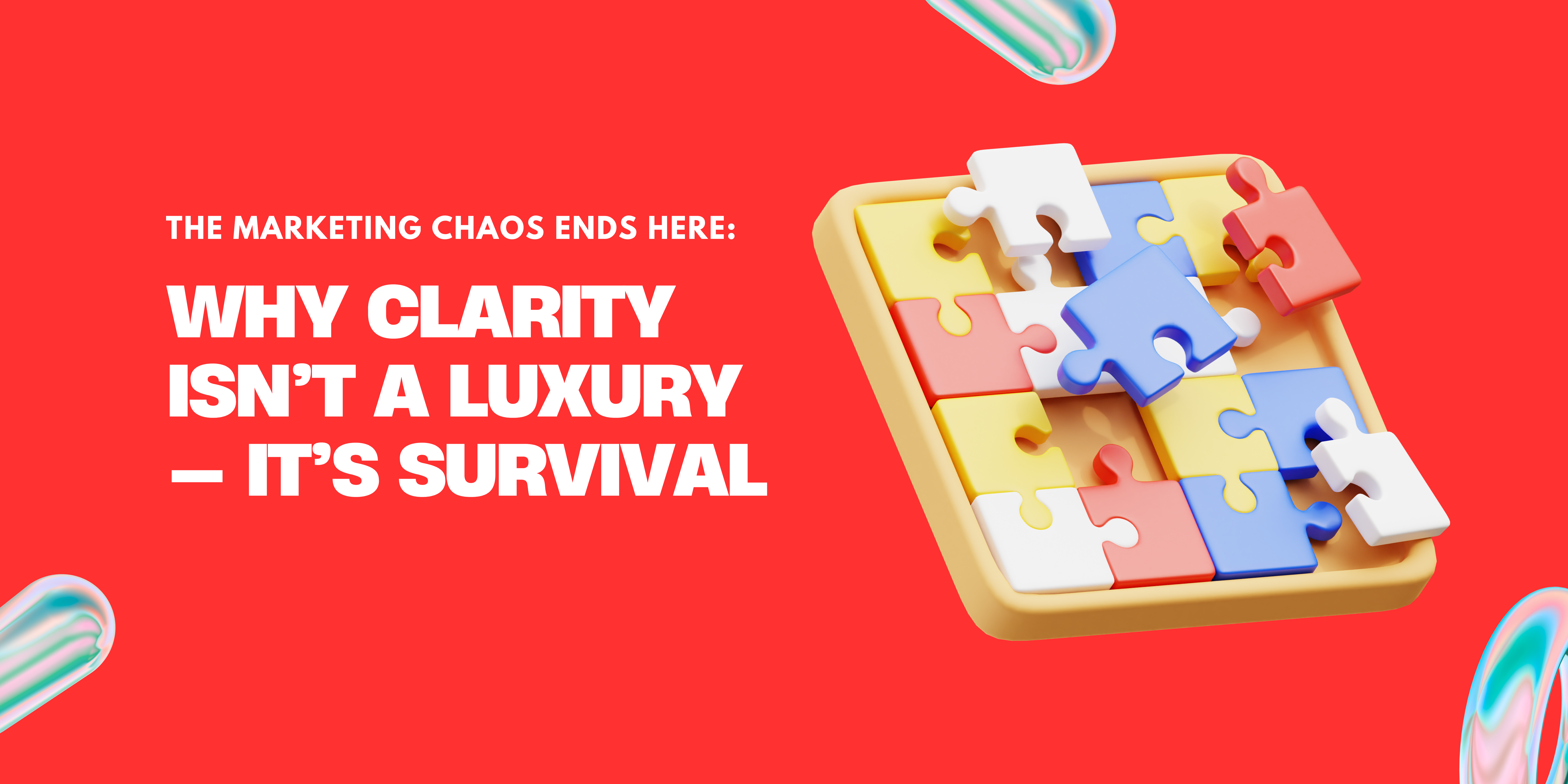 The Marketing Chaos Ends Here: Why Clarity Isn't a Luxury—It's Survival
